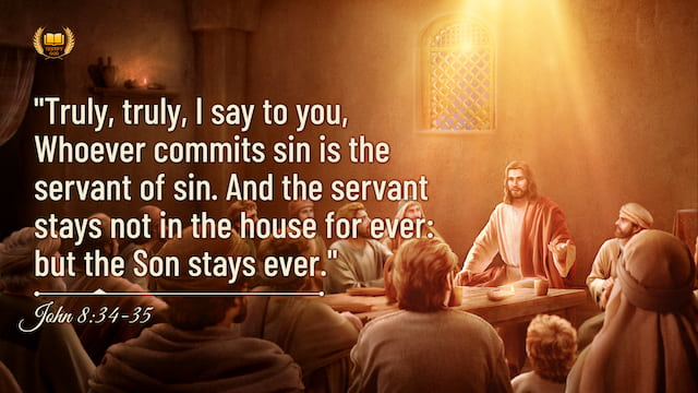 John 8:34–35 “Truly, truly, I say to you, Whoever commits sin is the servant of sin. And the servant stays not in the house for ever: but the Son stays ever”