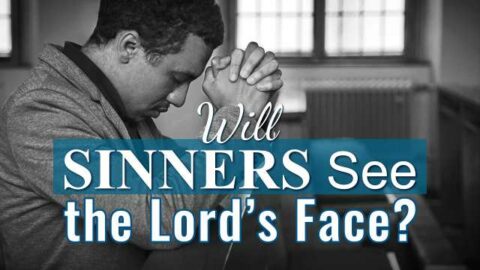 Will Sinners See the Lord’s Face?