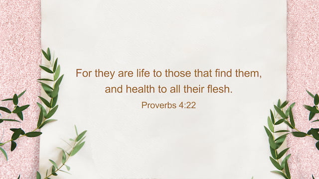 Proverbs 4:22, For they are life to those that find them, and health to all their flesh