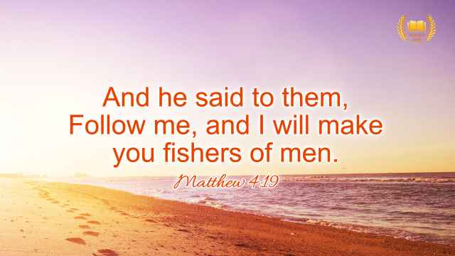 Matthew 4:19 "And he said to them, Follow me, and I will make you fishers of men."