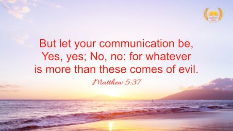 Matthew 5:37 "But let your communication be, Yes, yes; No, no: for whatever is more than these comes of evil."