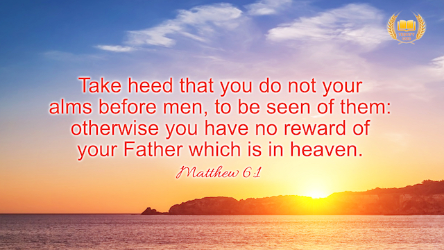 Matthew 6:1 "Take heed that you do not your alms before men, to be seen of them: otherwise you have no reward of your Father which is in heaven."