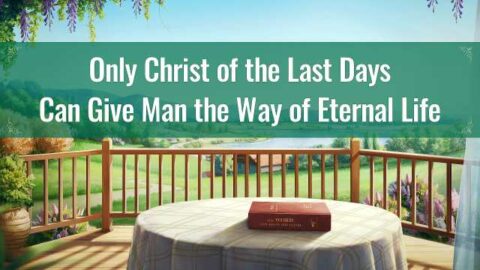 Only Christ of the Last Days Can Give Man the Way of Eternal Life