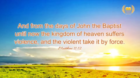 Matthew 11:12 "And from the days of John the Baptist until now the kingdom of heaven suffers violence, and the violent take it by force."