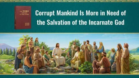 Corrupt Mankind Is More in Need of the Salvation of the Incarnate God