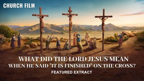 Gospel Movie | What Did the Lord Jesus Mean When He Said "It Is Finished" on the Cross? (Highlights)